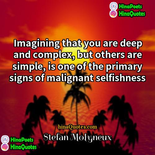 Stefan Molyneux Quotes | Imagining that you are deep and complex,